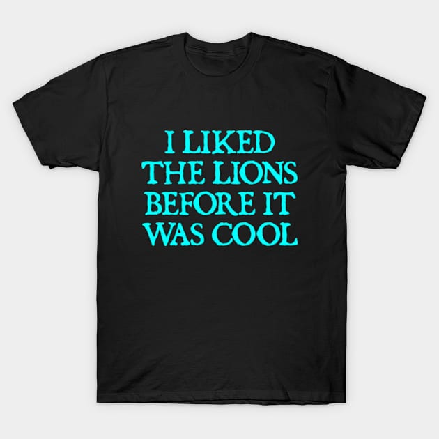 I Liked The Lions Before It Was Cool T-Shirt by  hal mafhoum?